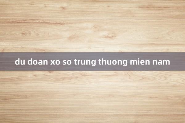 du doan xo so trung thuong mien nam