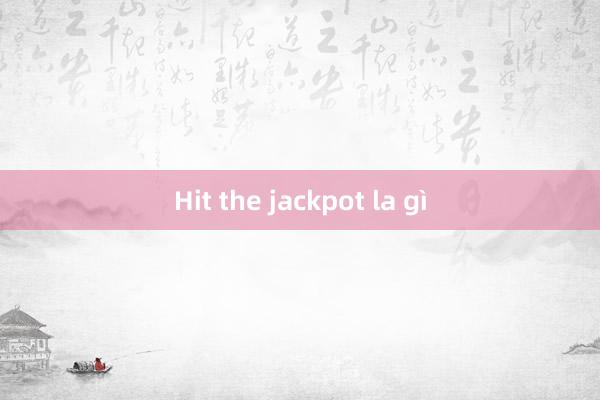 Hit the jackpot la gì