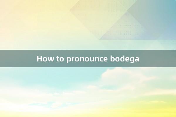 How to pronounce bodega