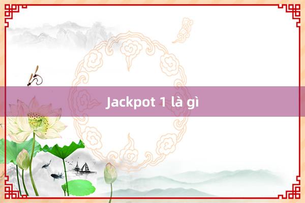 Jackpot 1 là gì