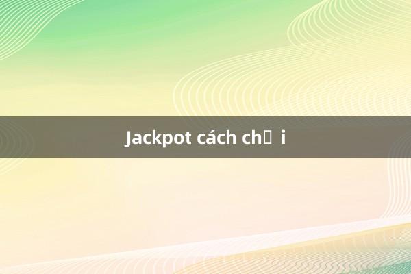 Jackpot cách chơi