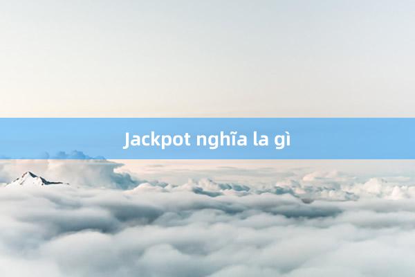 Jackpot nghĩa la gì