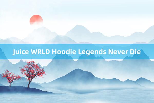 Juice WRLD Hoodie Legends Never Die