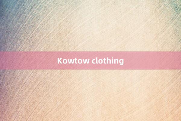 Kowtow clothing