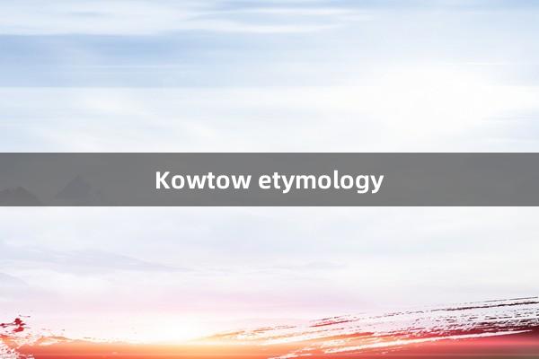 Kowtow etymology