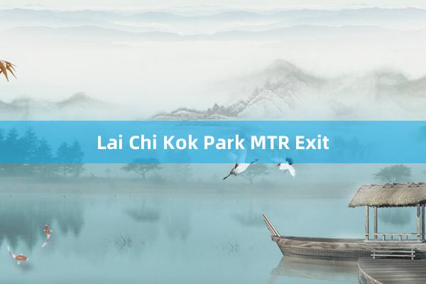 Lai Chi Kok Park MTR Exit