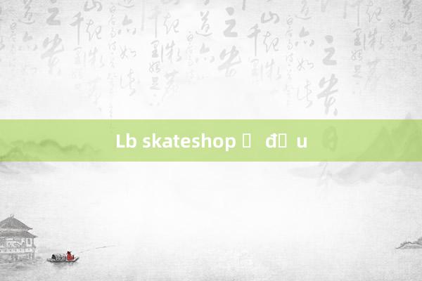 Lb skateshop ở đầu