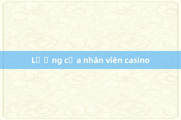 Lương của nhân viên casino