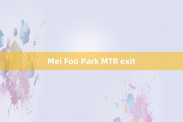 Mei Foo Park MTR exit