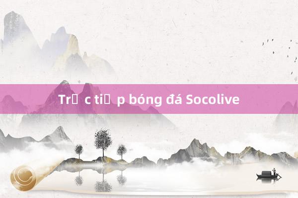 Trực tiếp bóng đá Socolive