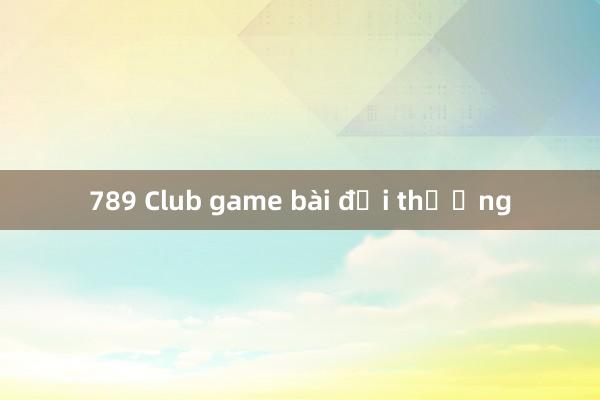 789 Club game bài đổi thưởng