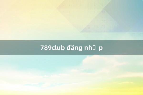 789club đăng nhập