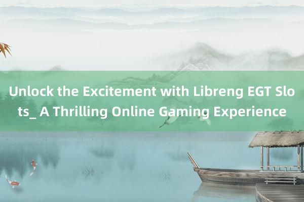 Unlock the Excitement with Libreng EGT Slots_ A Thrilling Online Gaming Experience