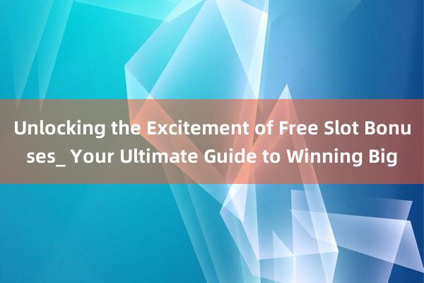 Unlocking the Excitement of Free Slot Bonuses_ Your Ultimate Guide to Winning Big