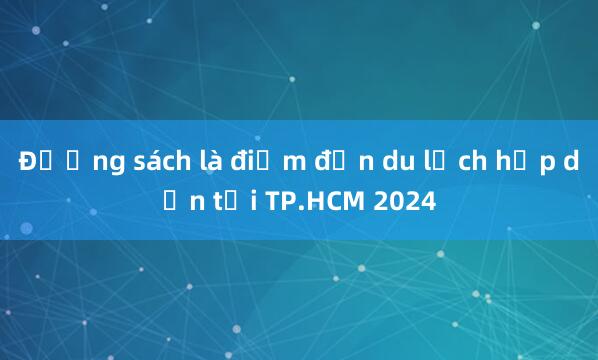 Đường sách là điểm đến du lịch hấp dẫn tại TP.HCM 2024