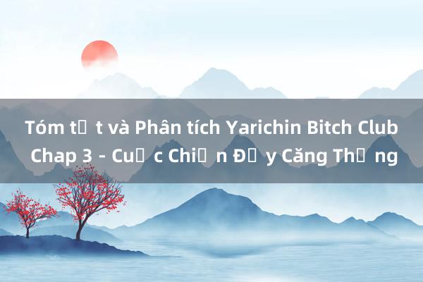 Tóm tắt và Phân tích Yarichin Bitch Club Chap 3 - Cuộc Chiến Đầy Căng Thẳng