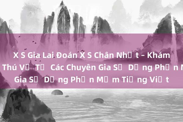 X S Gia Lai Đoán X S Chân Nhật – Khám Phá Câu Chuyện Thú Vị Từ Các Chuyên Gia Sử Dụng Phần Mềm Tiếng Việt