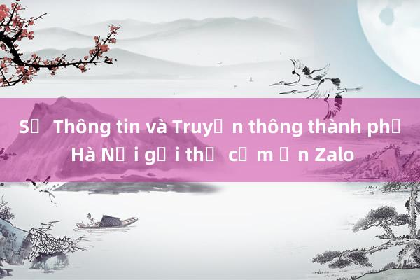 Sở Thông tin và Truyền thông thành phố Hà Nội gửi thư cảm ơn Zalo