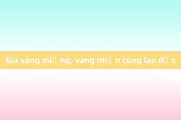 Giá vàng miếng， vàng nhẫn cùng lao dốc