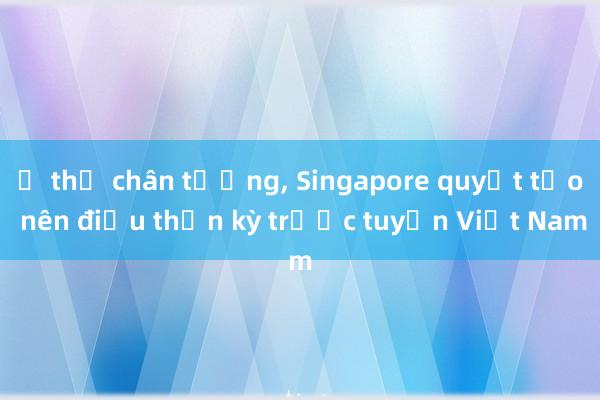 Ở thế chân tường， Singapore quyết tạo nên điều thần kỳ trước tuyển Việt Nam