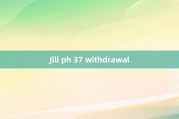 Jili ph 37 withdrawal