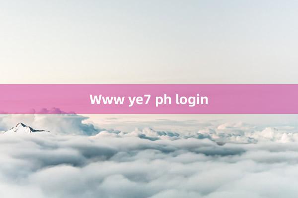 Www ye7 ph login