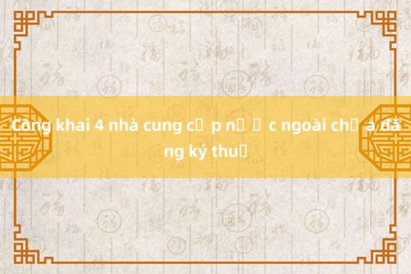 Công khai 4 nhà cung cấp nước ngoài chưa đăng ký thuế